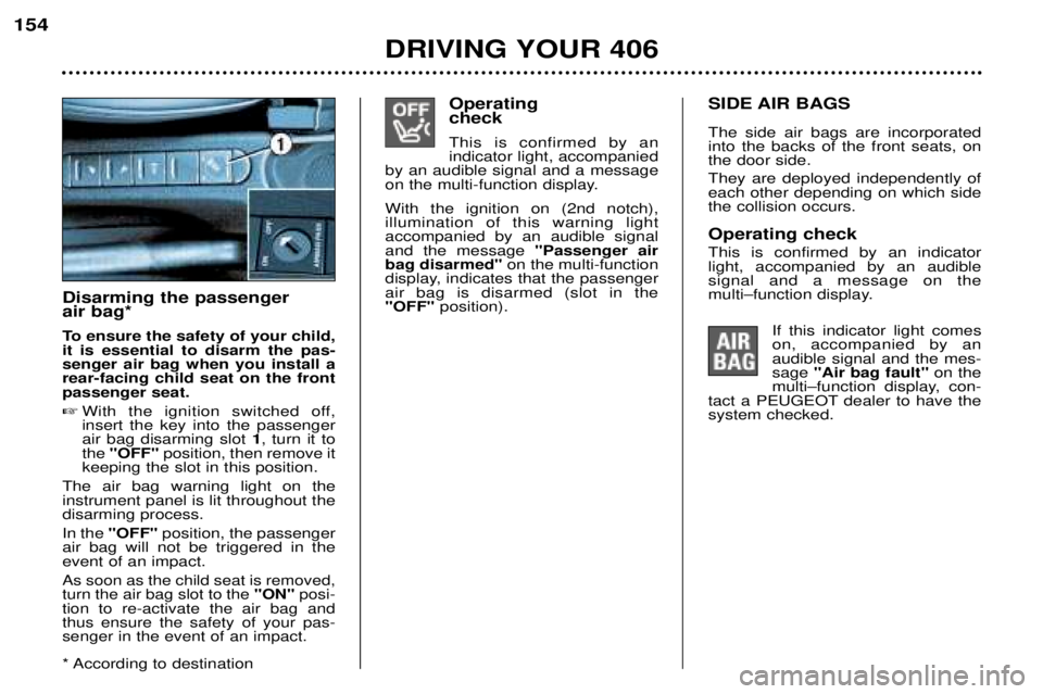 Peugeot 406 2002  Owners Manual Operating  check This is confirmed by an  indicator light, accompanied
by an audible signal and a message
on the multi-function display. With the ignition on (2nd notch),  illumination of this warning