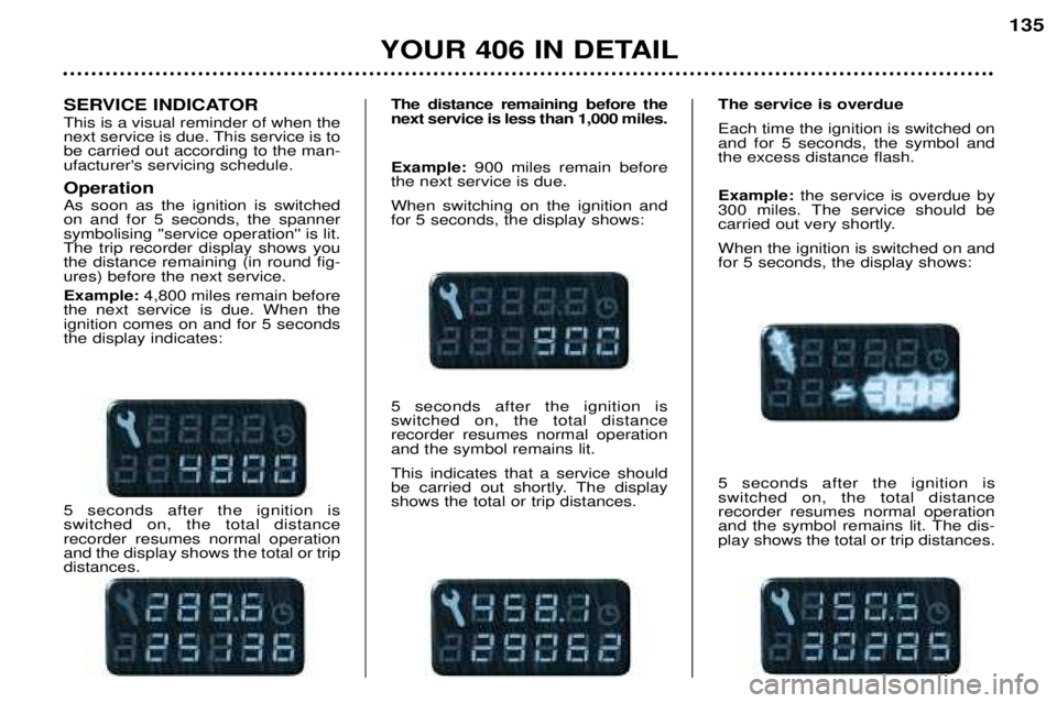 Peugeot 406 2002  Owners Manual SERVICE INDICATOR This is a visual reminder of when the 
next service is due. This service is tobe carried out according to the man-ufacturer's servicing schedule. Operation As soon as the ignitio