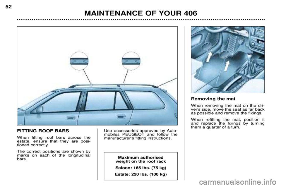 Peugeot 406 2002 Owners Manual FITTING ROOF BARS When fitting roof bars across the estate, ensure that they are posi-
tioned correctly. The correct positions are shown by marks on each of the longitudinalbars.Use accessories approv Peugeot 406 2002 Owners Manual FITTING ROOF BARS When fitting roof bars across the estate, ensure that they are posi-
tioned correctly. The correct positions are shown by marks on each of the longitudinalbars.Use accessories approv