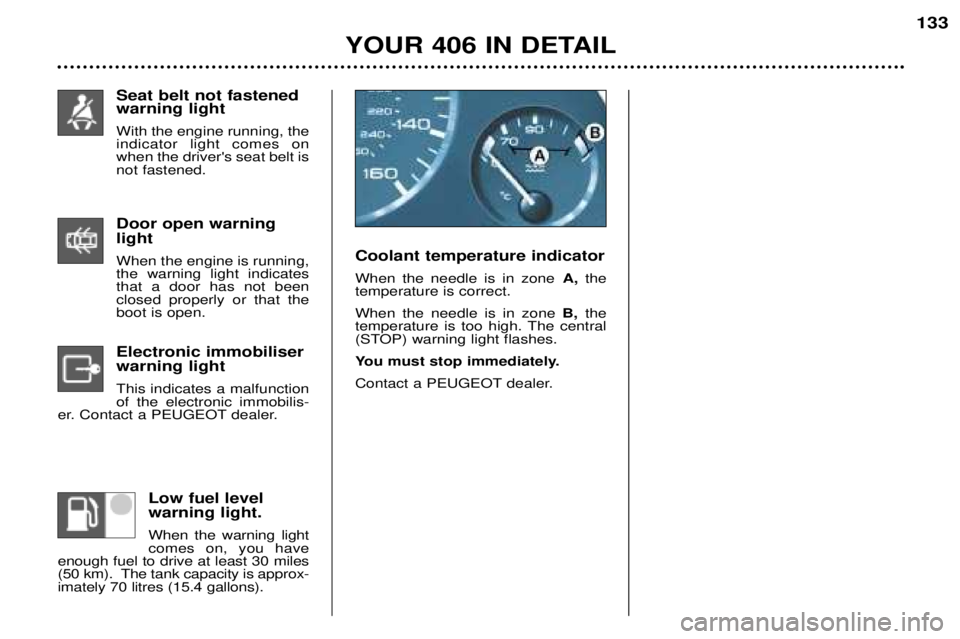 Peugeot 406 2002 Owners Guide Door open warning light
When the engine is running, the warning light indicates that a door has not beenclosed properly or that the
boot is open.
Electronic immobiliser warning light This indicates a Peugeot 406 2002 Owners Guide Door open warning light
When the engine is running, the warning light indicates that a door has not beenclosed properly or that the
boot is open.
Electronic immobiliser warning light This indicates a