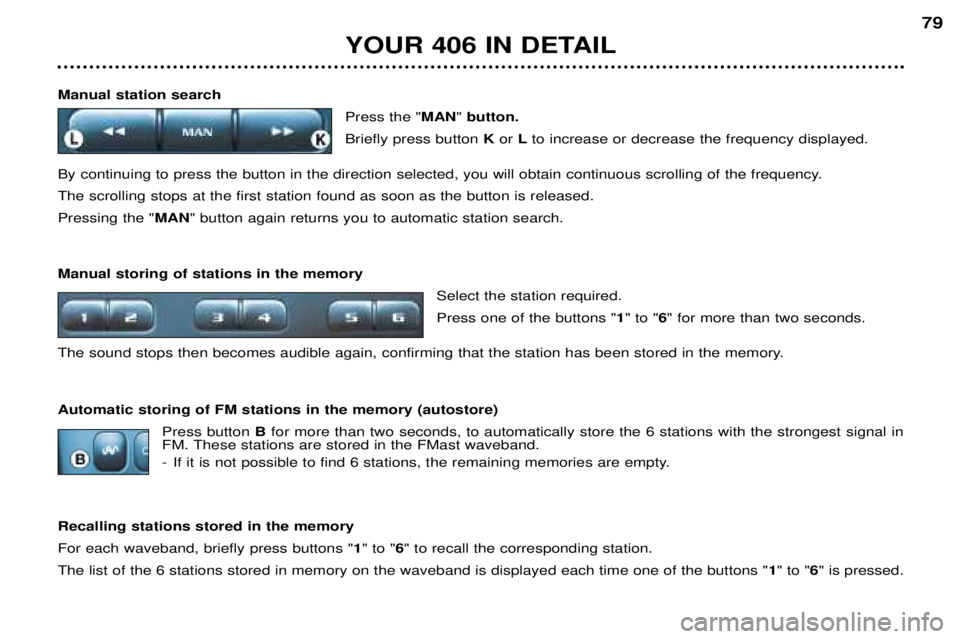 Peugeot 406 2002 Service Manual Manual station searchPress the "MAN" button.
Briefly press button Kor Lto increase or decrease the frequency displayed.
By continuing to press the button in the direction selected, you will Peugeot 406 2002 Service Manual Manual station searchPress the "MAN" button.
Briefly press button Kor Lto increase or decrease the frequency displayed.
By continuing to press the button in the direction selected, you will
