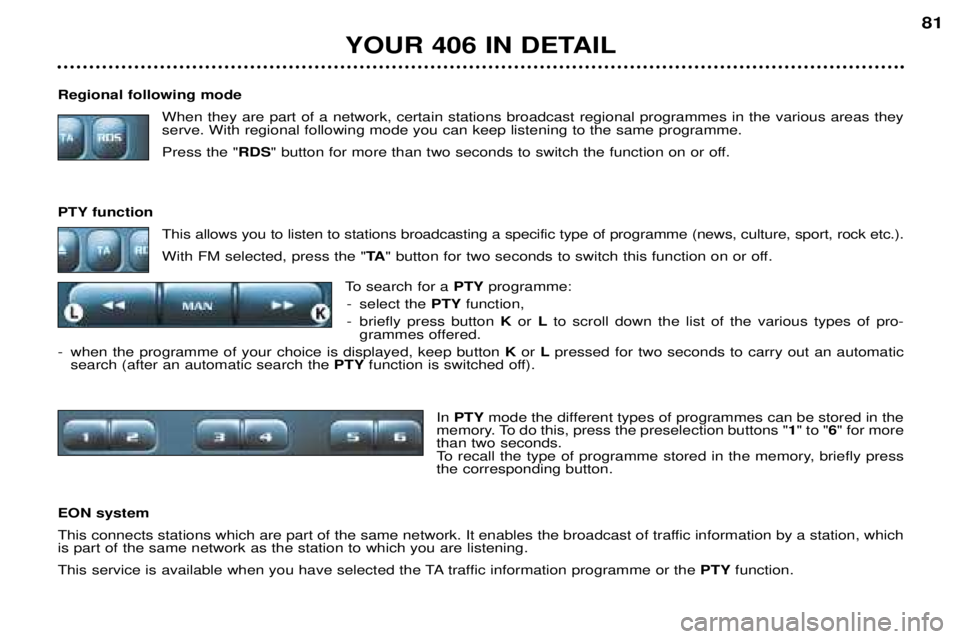 Peugeot 406 2002 Workshop Manual Regional following modeWhen they are part of a network, certain stations broadcast regional programmes in the various areas they serve. With regional following mode you can keep listening to the same Peugeot 406 2002 Workshop Manual Regional following modeWhen they are part of a network, certain stations broadcast regional programmes in the various areas they serve. With regional following mode you can keep listening to the same