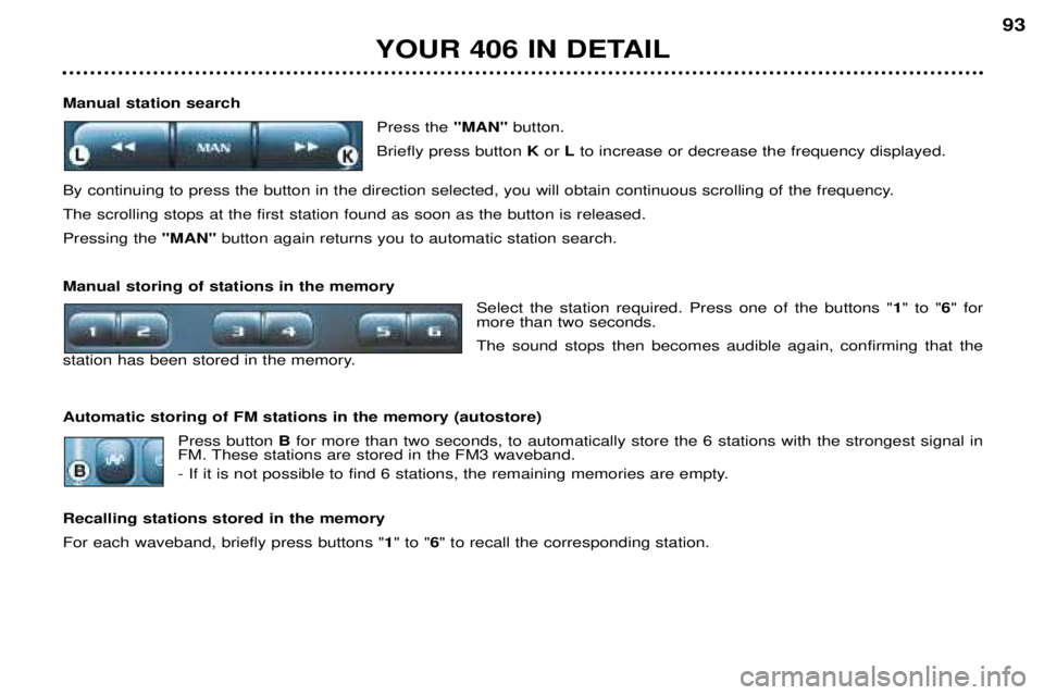 Peugeot 406 2002 Repair Manual Manual station searchPress the "MAN"button.
Briefly press button Kor Lto increase or decrease the frequency displayed.
By continuing to press the button in the direction selected, you will o Peugeot 406 2002 Repair Manual Manual station searchPress the "MAN"button.
Briefly press button Kor Lto increase or decrease the frequency displayed.
By continuing to press the button in the direction selected, you will o