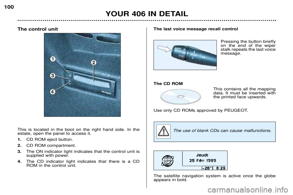 Peugeot 406 2002  Owners Manual The control unit This is located in the boot on the right hand side. In the estate, open the panel to access it. 1.CD ROM eject button.
2.  CD ROM compartment.
3.  The ON indicator light indicates tha