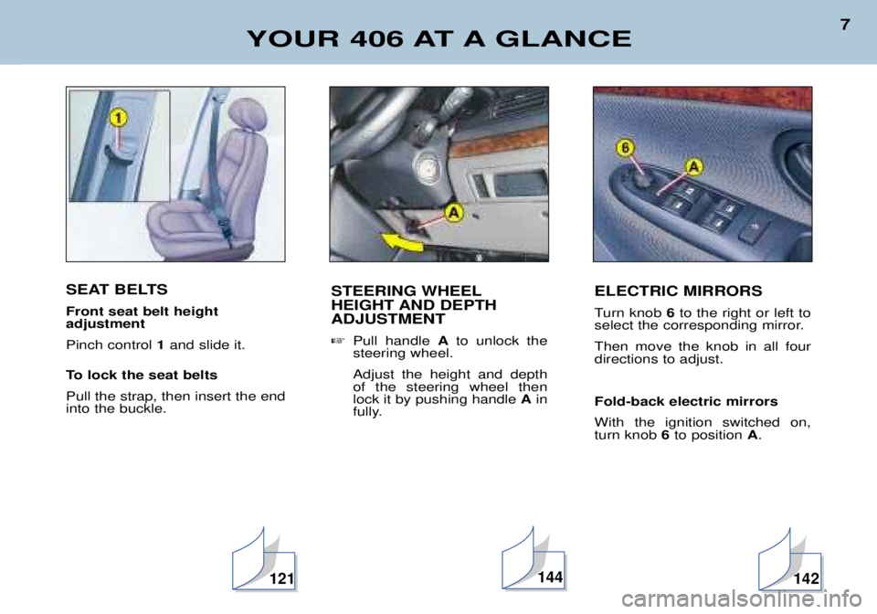 Peugeot 406 2002  Owners Manual SEAT BELTS Front seat belt height  adjustment Pinch control 1and slide it.
To lock the seat beltsPull the strap, then insert the end into the buckle.
YOUR 406 AT A GLANCE
7
STEERING WHEEL 
HEIGHT AND 