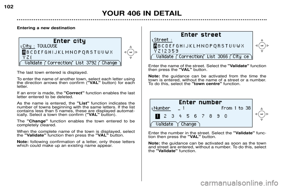 Peugeot 406 2002 Manual PDF Entering a new destination The last town entered is displayed. 
To enter the name of another town, select each letter using the direction arrows then confirm ("VAL"button) for each
letter. If 