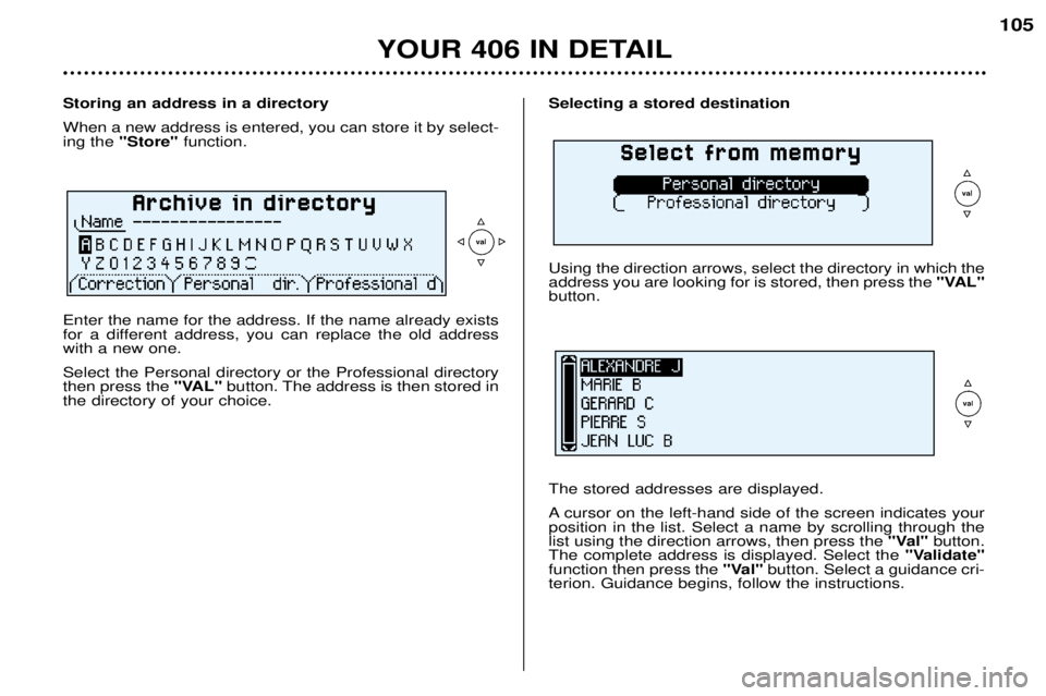 Peugeot 406 2002 Manual PDF Selecting a stored destination Using the direction arrows, select the directory in which the address you are looking for is stored, then press the "VAL"
button. The stored addresses are displa
