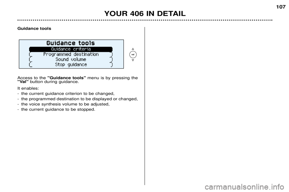 Peugeot 406 2002 Manual PDF YOUR 406 IN DETAIL107
Guidance tools Access to the  "Guidance tools" menu is by pressing the
"Val" button during guidance.
It enables: 
- the current guidance criterion to be changed,
