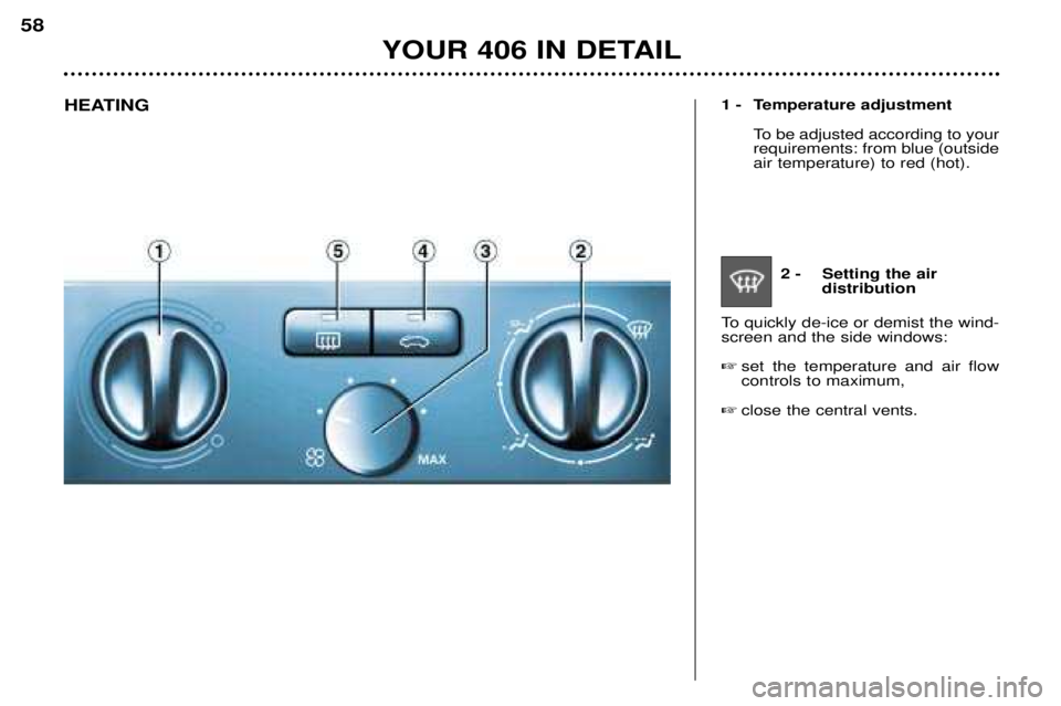 Peugeot 406 2002 Manual PDF 2 - Setting the air distribution
To quickly de-ice or demist the wind- screen and the side windows:
set the temperature and air flow controls to maximum,
close the central vents.
1 - Temperature adj