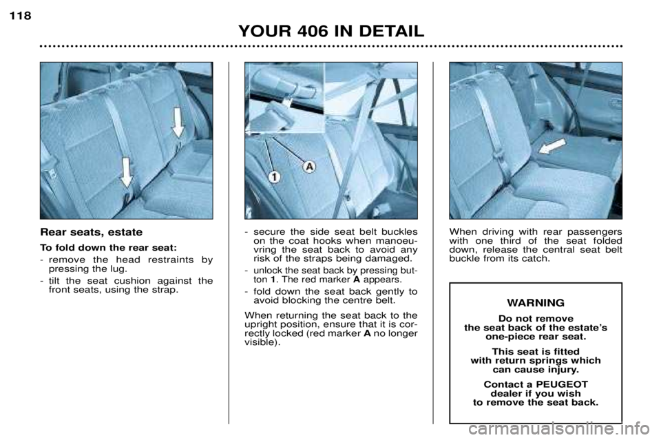 Peugeot 406 2002 Manual Online Rear seats, estate
To fold down the rear seat:
- remove the head restraints by pressing the lug.
- tilt the seat cushion against the front seats, using the strap. - secure the side seat belt buckles
Peugeot 406 2002 Manual Online Rear seats, estate
To fold down the rear seat:
- remove the head restraints by pressing the lug.
- tilt the seat cushion against the front seats, using the strap. - secure the side seat belt buckles