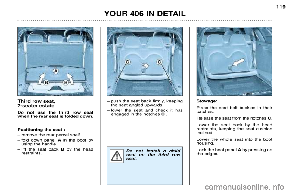 Peugeot 406 2002 Owners Manual Third row seat, 7-seater estate Do not use the third row seat when the rear seat is folded down. Positioning the seat :
– remove the rear parcel shelf.
– fold down panel Ain the boot by
using th Peugeot 406 2002 Owners Manual Third row seat, 7-seater estate Do not use the third row seat when the rear seat is folded down. Positioning the seat :
– remove the rear parcel shelf.
– fold down panel Ain the boot by
using th