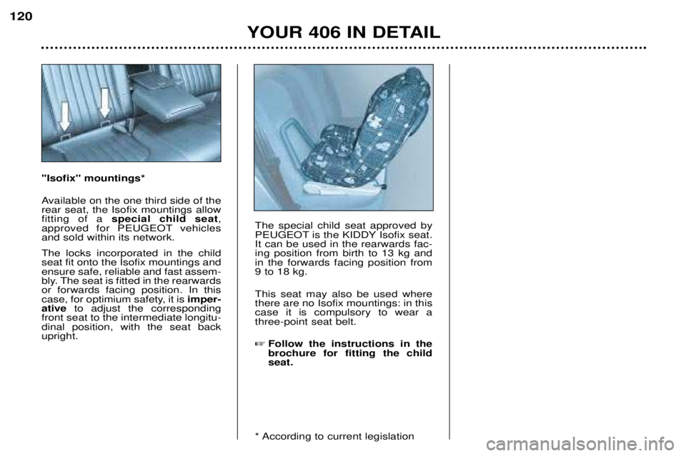 Peugeot 406 2002 Owners Manual YOUR 406 IN DETAIL
120
''Isofix'' mountings*
Available on the one third side of the rear seat, the Isofix mountings allowfitting of a
special child seat ,
approved for PEUGEOT vehicl Peugeot 406 2002 Owners Manual YOUR 406 IN DETAIL
120
''Isofix'' mountings*
Available on the one third side of the rear seat, the Isofix mountings allowfitting of a
special child seat ,
approved for PEUGEOT vehicl
