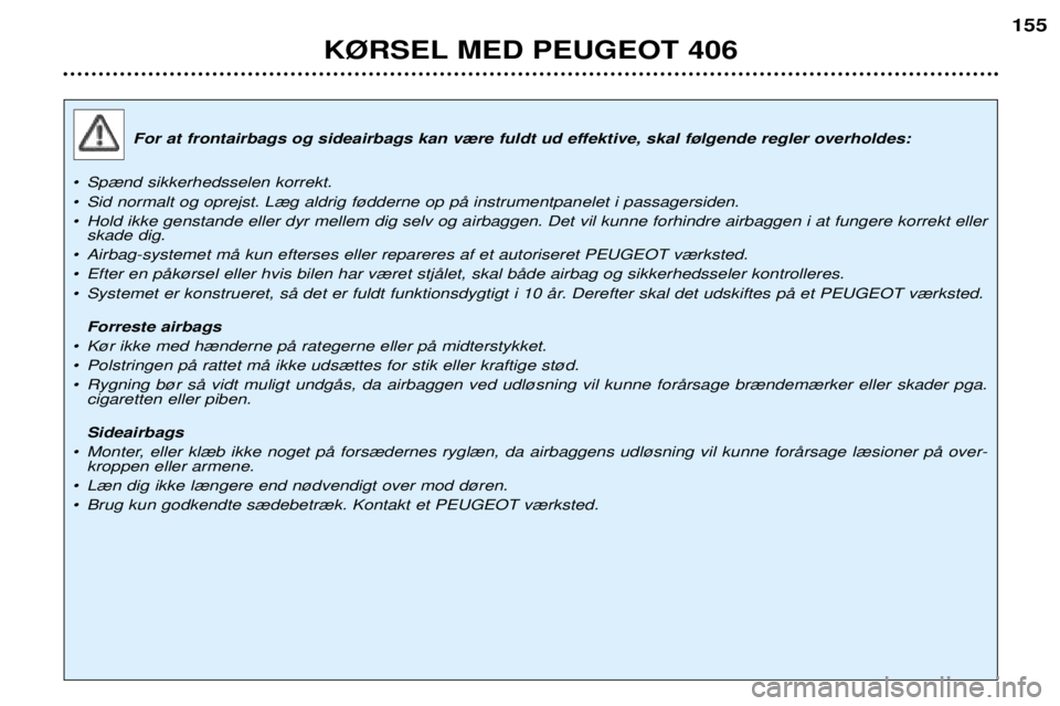 Peugeot 406 2002 Instruktionsbog (in Danish) For at frontairbags og sideairbags kan v¾re fuldt ud effektive, skal f¿lgende regler overholdes:
¥Sp¾nd sikkerhedsselen korrekt.
¥Sid normalt og oprejst. L¾g aldrig f¿dderne op pŒ instrumentpa Peugeot 406 2002 Instruktionsbog (in Danish) For at frontairbags og sideairbags kan v¾re fuldt ud effektive, skal f¿lgende regler overholdes:
¥Sp¾nd sikkerhedsselen korrekt.
¥Sid normalt og oprejst. L¾g aldrig f¿dderne op pŒ instrumentpa