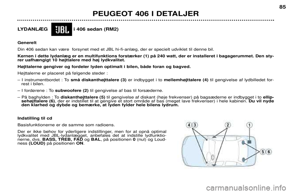 Peugeot 406 2002 Instruktionsbog (in Danish) LYDANL®G i 406 sedan (RM2) Generelt
Din 406 sedan kan v¾re forsynet med et JBL hi-fi-anl¾g, der er specielt udviklet til denne bil.Kernen i dette lydanl¾g er en multifunktions forst¾rker (1) p Peugeot 406 2002 Instruktionsbog (in Danish) LYDANL®G i 406 sedan (RM2) Generelt
Din 406 sedan kan v¾re forsynet med et JBL hi-fi-anl¾g, der er specielt udviklet til denne bil.Kernen i dette lydanl¾g er en multifunktions forst¾rker (1) p