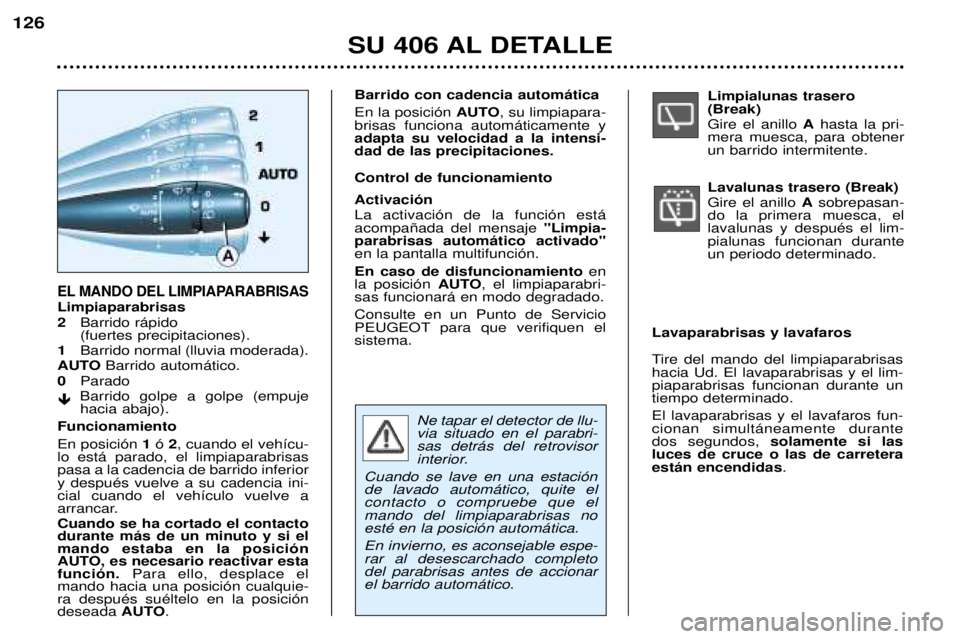 Peugeot 406 2002 Manual del propietario (in Spanish) Limpialunas trasero (Break) Gire el anillo Ahasta la pri-
mera muesca, para obtener un barrido intermitente. Lavalunas trasero (Break) Gire el anillo Asobrepasan-
do la primera muesca, el lavalunas y Peugeot 406 2002 Manual del propietario (in Spanish) Limpialunas trasero (Break) Gire el anillo Ahasta la pri-
mera muesca, para obtener un barrido intermitente. Lavalunas trasero (Break) Gire el anillo Asobrepasan-
do la primera muesca, el lavalunas y