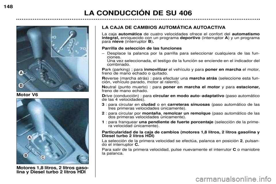 Peugeot 406 2002  Manual del propietario (in Spanish) LA CONDUCCIÓN DE SU 406
148
LA CAJA DE CAMBIOS AUTOMÁTICA AUTOACTIVA La caja automática  de cuatro velocidades ofrece el confort del automatismo
integral, enriquecido con un programa  deportivo (in