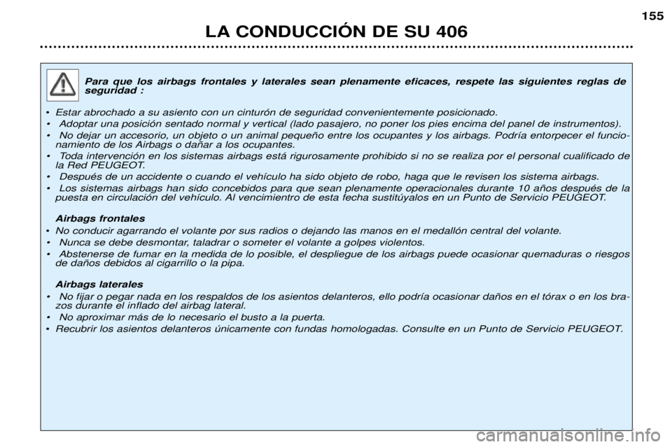 Peugeot 406 2002 Manual del propietario (in Spanish) Para que los airbags frontales y laterales sean plenamente eficaces, respete las siguientes reglas de seguridad :
Peugeot 406 2002 Manual del propietario (in Spanish) Para que los airbags frontales y laterales sean plenamente eficaces, respete las siguientes reglas de seguridad :