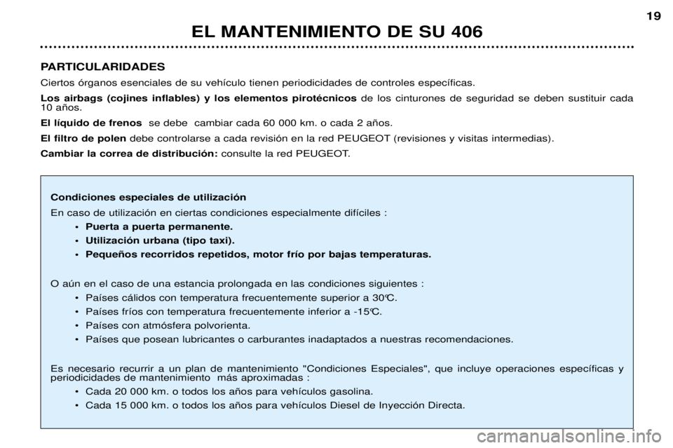 Peugeot 406 2002  Manual del propietario (in Spanish) PARTICULARIDADES Ciertos órganos esenciales de su vehículo tienen periodicidades de controles específicas.Los airbags (cojines inflables) y los elementos pirotécnicos de los cinturones de segurida