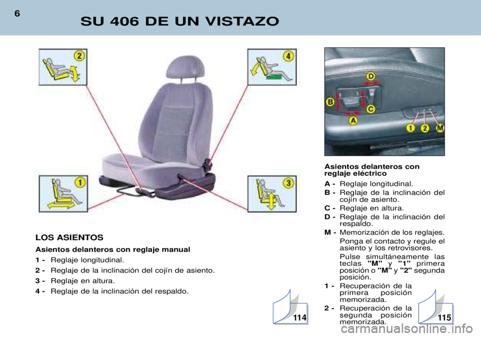 Peugeot 406 2002  Manual del propietario (in Spanish) Asientos delanteros con reglaje eléctrico A-Reglaje longitudinal.
B - Reglaje de la inclinación del cojín de asiento.
C - Reglaje en altura. 
D - Reglaje de la inclinación delrespaldo.
M - Memoriz