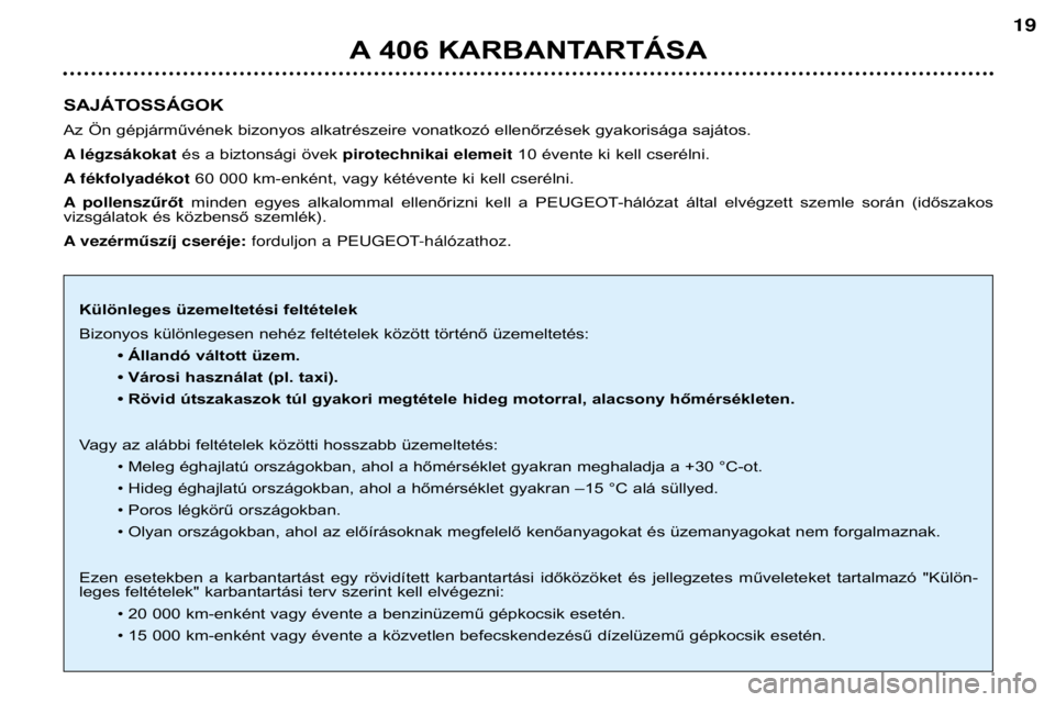Peugeot 406 2002 Kezelési útmutató (in Hungarian) SAJÁTOSSÁGOK
Az Ön gépjárművének bizonyos alkatrészeire vonatkozó ellenőrzések gyakorisága sajátos.
A lŽgzs‡kokatés a biztonsági övek pirotechnikai elemeit 10 évente ki kell c Peugeot 406 2002 Kezelési útmutató (in Hungarian) SAJÁTOSSÁGOK
Az Ön gépjárművének bizonyos alkatrészeire vonatkozó ellenőrzések gyakorisága sajátos.
A lŽgzs‡kokatés a biztonsági övek pirotechnikai elemeit 10 évente ki kell c