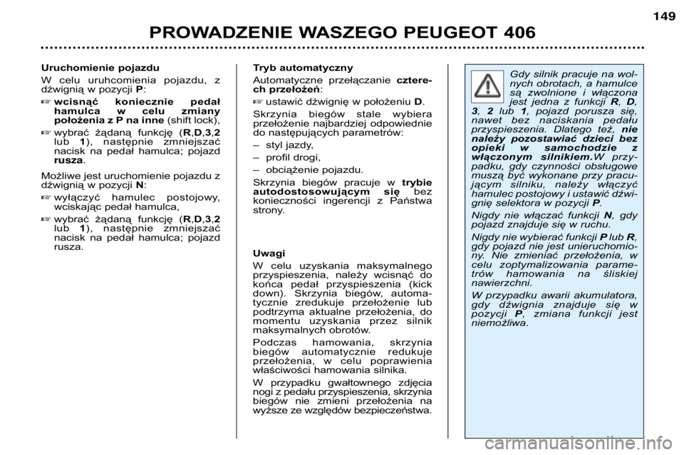 Peugeot 406 2002  Instrukcja Obsługi (in Polish) Tryb automatyczny 
Automatyczne  przełączanie cztere-
ch przełożeń :
 ustawić dźwignię w położeniu  D.
Skrzynia  biegów  stale  wybiera 
przełożenie  najbardziej  odpowiednie
do następu