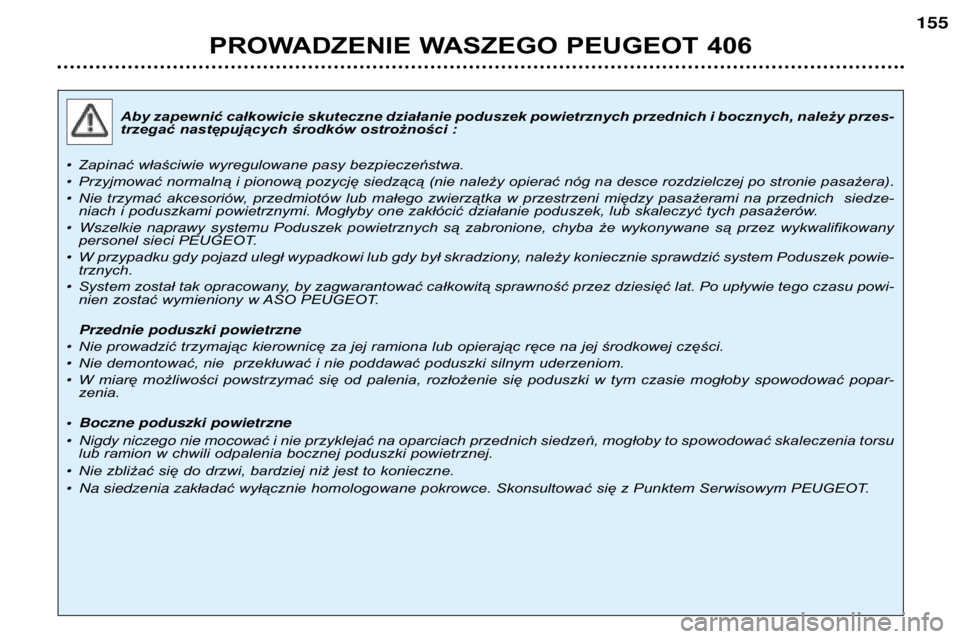Peugeot 406 2002 Instrukcja Obsługi (in Polish) Aby zapewnić całkowicie skuteczne działanie poduszek powietrznych przednich i bocznych, należy przes-
trzegać następujących środków ostrożności :
¥ Zapinać właściwie wyregulowane pasy Peugeot 406 2002 Instrukcja Obsługi (in Polish) Aby zapewnić całkowicie skuteczne działanie poduszek powietrznych przednich i bocznych, należy przes-
trzegać następujących środków ostrożności :
¥ Zapinać właściwie wyregulowane pasy