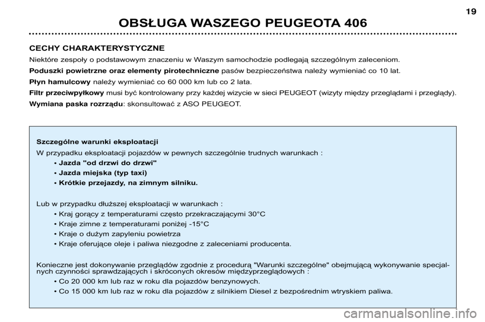 Peugeot 406 2002  Instrukcja Obsługi (in Polish) CECHY CHARAKTERYSTYCZNE 
Niektóre zespoły o podstawowym znaczeniu w Waszym samochodzie podlegają szczególnym zaleceniom. Poduszki powietrzne oraz elementy pirotechnicznepasów bezpiecze ństwa nal