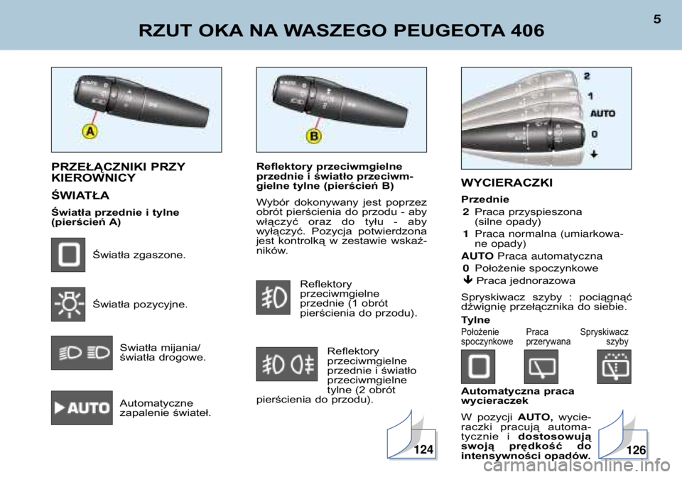 Peugeot 406 2002  Instrukcja Obsługi (in Polish) Reflektory przeciwmgielne 
przednie i światło przeciwm-
gielne tylne (pierścień B) 
Wybór  dokonywany  jest  poprzez 
obrót pierścienia do przodu - aby
włączyć  oraz  do  tyłu  -  aby
wył�