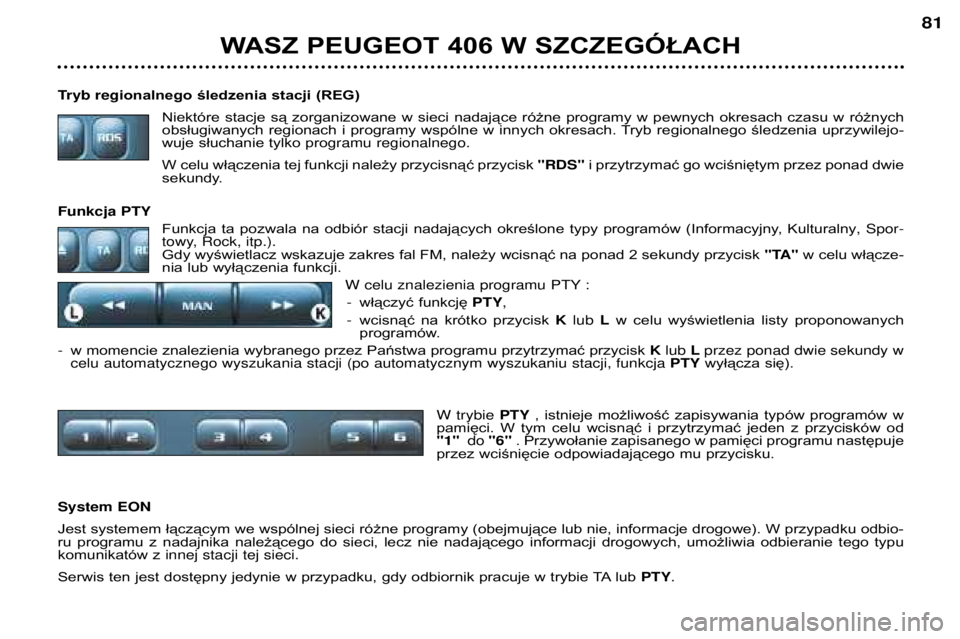 Peugeot 406 2002 Instrukcja Obsługi (in Polish) Tryb regionalnego śledzenia stacji (REG)
Niektóre stacje są zorganizowane w sieci nadające różne programy w pewnych okresach czasu w różnych
obsługiwanych regionach i progra Peugeot 406 2002 Instrukcja Obsługi (in Polish) Tryb regionalnego śledzenia stacji (REG)
Niektóre stacje są zorganizowane w sieci nadające różne programy w pewnych okresach czasu w różnych
obsługiwanych regionach i progra