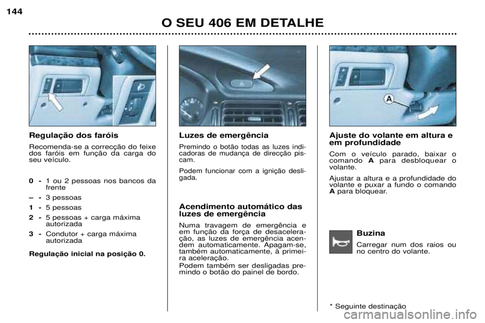Peugeot 406 2002  Manual do proprietário (in Portuguese) Buzina Carregar num dos raios ou no centro do volante. 
Regulação dos faróis Recomenda-se a correcção do feixe dos faróis em função da carga doseu veículo.0- 1 ou 2 pessoas nos bancos dafrent