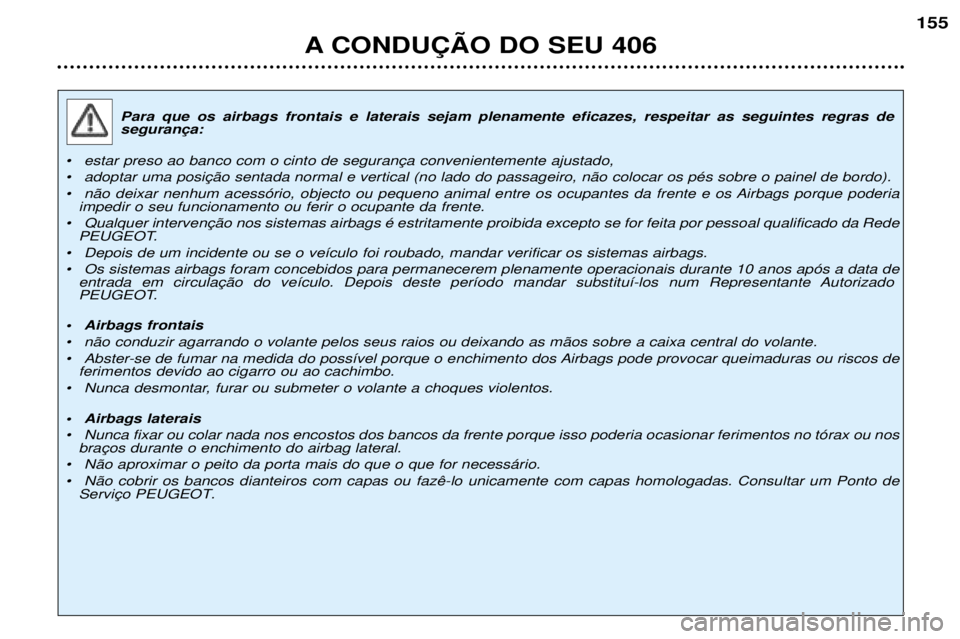Peugeot 406 2002 Manual do proprietário (in Portuguese) Para que os airbags frontais e laterais sejam plenamente eficazes, respeitar as seguintes regras de segurança:
Peugeot 406 2002 Manual do proprietário (in Portuguese) Para que os airbags frontais e laterais sejam plenamente eficazes, respeitar as seguintes regras de segurança: