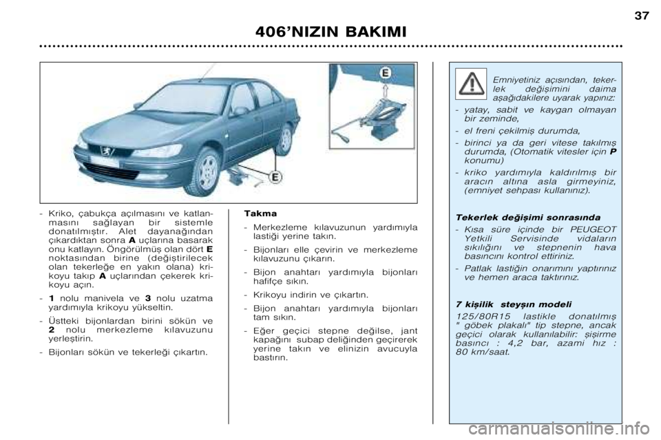 Peugeot 406 2002  Kullanım Kılavuzu (in Turkish) 406’NIZIN BAKIMI
37
� Kriko,  çabukça  aç€lmas€n€  ve  katlan�mas€n€  sa©layan  bir  sistemle 
donat€lm€™t€r.  Alet  dayana©€ndan
ç€kard€ktan sonra  A uçlar€na basar
