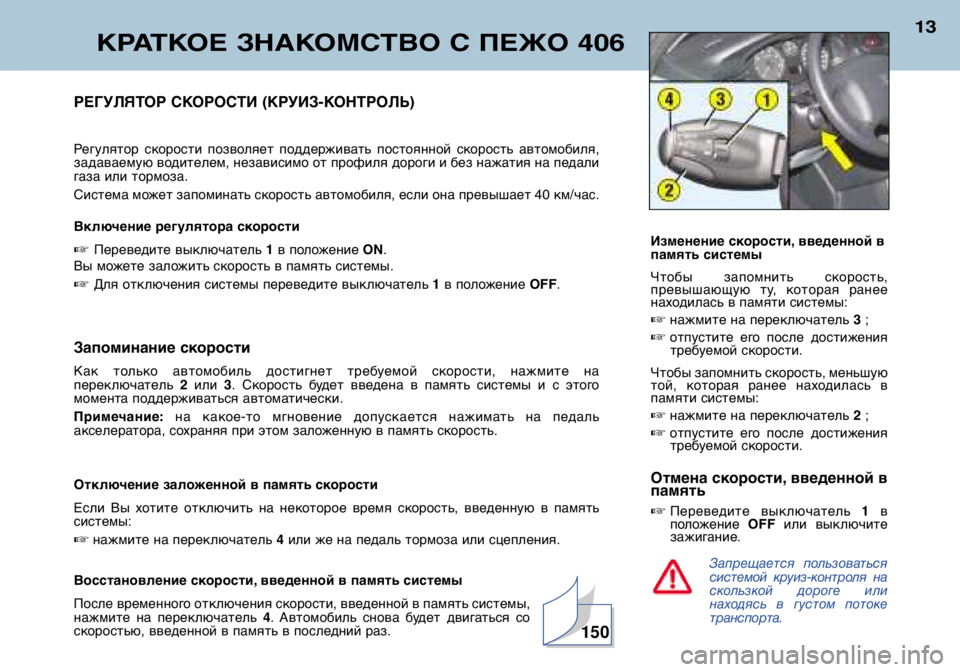 Peugeot 406 2002  Инструкция по эксплуатации (in Russian) КРАТКОЕ ЗНАКОМСТВО С ПЕЖО 406
13
Запрещается  пользоваться 
системой  круиз-контроля  на
скользкой  дороге  или
н