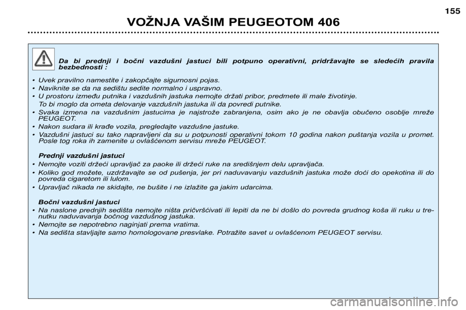 Peugeot 406 2002  Упутство за употребу (in Serbian) Da  bi  prednji  i  bočni  vazdušni  jastuci  bili  potpuno  operativni,  pridržavajte  se  sledećih  pravila  
bezbednosti :
¥ Uvek pravilno namestite i zakopčajte sigurnosni pojas.
¥ Naviknit