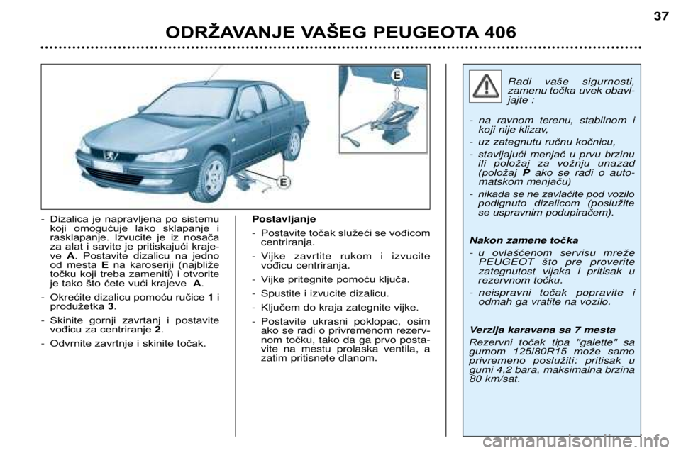 Peugeot 406 2002  Упутство за употребу (in Serbian) ODRŽAVANJE VAŠEG PEUGEOTA 406
37
-Dizalica  je  napravljena  po  sistemu 
koji  omogućuje  lako  sklapanje  i
rasklapanje.  Izvucite  je  iz  nosača
za alat i savite je pritiskajući kraje-ve A.  