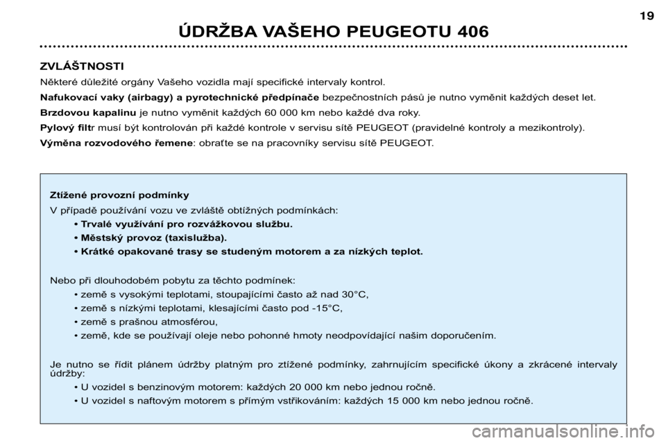 Peugeot 406 2002 Упутство за употребу (in Serbian) ZVLÁŠTNOSTI
Některé důležité orgány Vašeho vozidla mají specifické intervaly kontrol.
Nafukovací vaky (airbagy) a pyrotechnické předpínačebezpečnostních pásů je nutno vyměnit k Peugeot 406 2002 Упутство за употребу (in Serbian) ZVLÁŠTNOSTI
Některé důležité orgány Vašeho vozidla mají specifické intervaly kontrol.
Nafukovací vaky (airbagy) a pyrotechnické předpínačebezpečnostních pásů je nutno vyměnit k