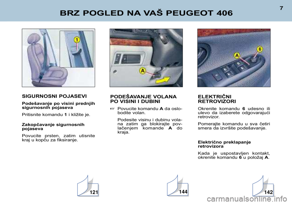Peugeot 406 2002  Упутство за употребу (in Serbian) SIGURNOSNI POJASEVI 
Podešavanje po visini prednjih 
sigurnosnih pojaseva 
Pritisnite komandu 1i kližite je.
Zakopčavanje sigurnosnih pojaseva 
Povucite  prsten,  zatim  utisnite 
kraj u kopču za 