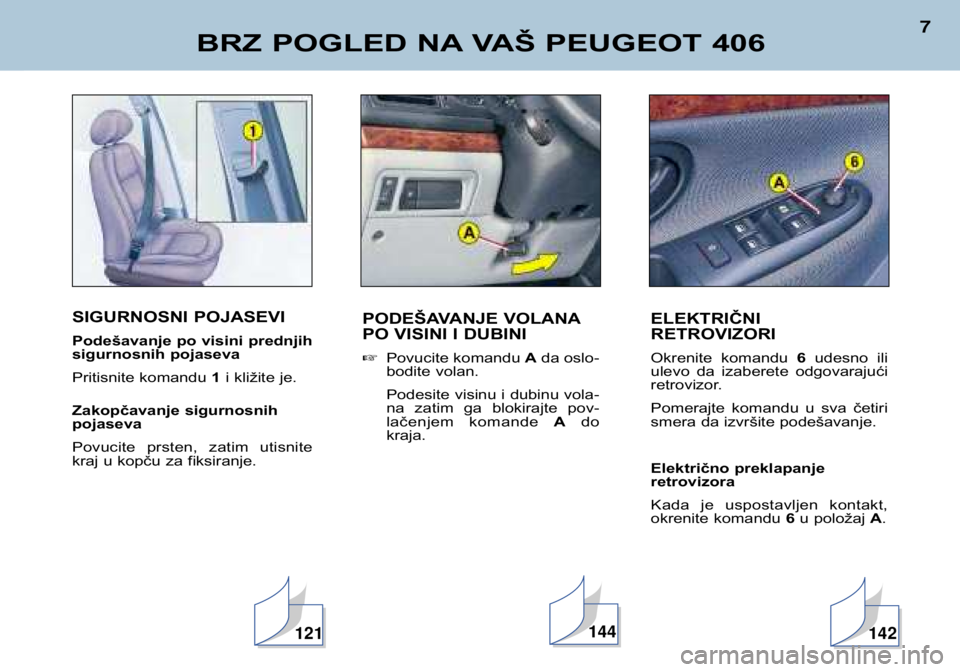 Peugeot 406 2002  Упутство за употребу (in Serbian) SIGURNOSNI POJASEVI 
Podešavanje po visini prednjih 
sigurnosnih pojaseva 
Pritisnite komandu 1i kližite je.
Zakopčavanje sigurnosnih pojaseva 
Povucite  prsten,  zatim  utisnite 
kraj u kopču za 