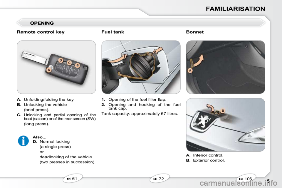 Peugeot 407 2010  Owners Manual FAMILIARISATION
  Remote control key  
  
A.    Unfolding/folding the key. 
  
B.   Unlocking the vehicle  
  (brief press).  
  
C.   
Unlocking  and  partial  opening  of  the  
boot (saloon) or of 