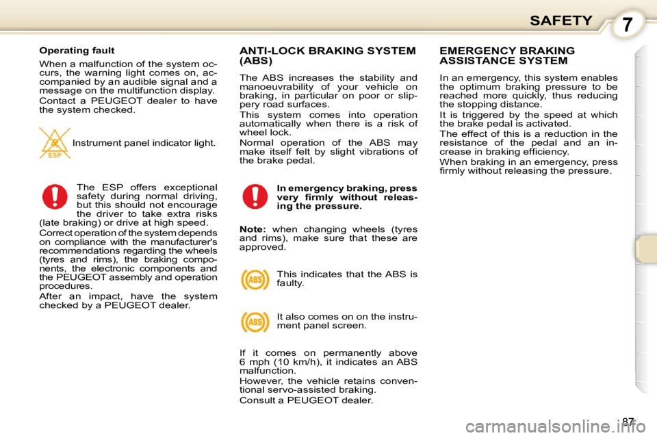 Peugeot 407 2010 Owners Manual 7SAFETY
87
Operating fault
When a malfunction of the system oc-
curs, the warning light comes on, ac-
companied by an audible signal and a
message on the multifunction display.
Contact Peugeot 407 2010 Owners Manual 7SAFETY
87
Operating fault
When a malfunction of the system oc-
curs, the warning light comes on, ac-
companied by an audible signal and a
message on the multifunction display.
Contact