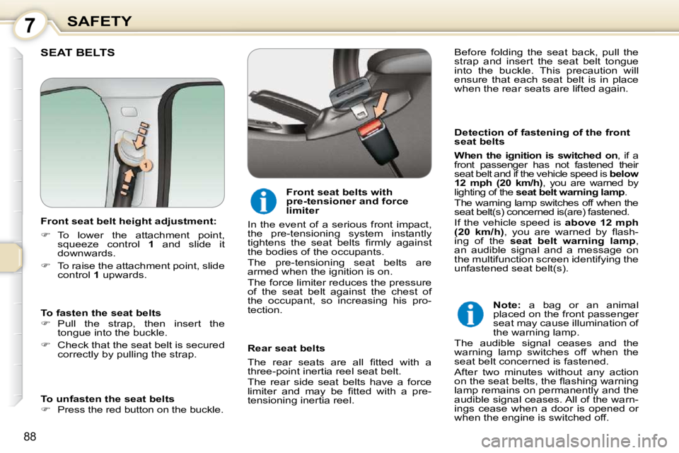 Peugeot 407 2010 Owners Manual 7SAFETY
88
SEAT BELTS
Detection of fastening of the front
seat belts
When the ignition is switched on , if a
front passenger has not fastened their
seat belt and if the vehic Peugeot 407 2010 Owners Manual 7SAFETY
88
SEAT BELTS
Detection of fastening of the front
seat belts
When the ignition is switched on , if a
front passenger has not fastened their
seat belt and if the vehic