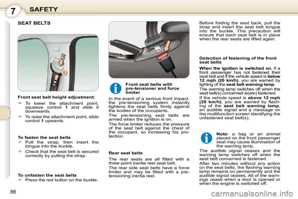 Peugeot 407 2010  Owners Manual 7SAFETY
88
 SEAT BELTS  
  Detection of fastening of the front  
seat belts 
  
When  the  ignition  is  switched  on  ,  if  a 
front  passenger  has  not  fastened  their 
seat belt and if the vehic