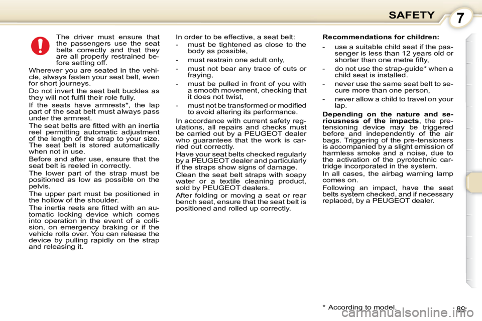 Peugeot 407 2010 Owners Manual 7SAFETY
89
The driver must ensure that
the passengers use the seat
belts correctly and that they
are all properly restrained be-
fore setting off.
Wherever you are seate Peugeot 407 2010 Owners Manual 7SAFETY
89
The driver must ensure that
the passengers use the seat
belts correctly and that they
are all properly restrained be-
fore setting off.
Wherever you are seate