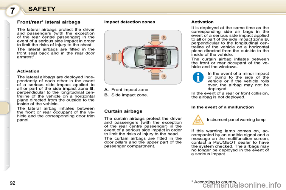 Peugeot 407 2010 Owners Manual 7SAFETY
92
Front/rear * lateral airbags
The lateral airbags protect the driver
and passengers (with the exception
of the rear centre passenger) in the
event of a serious side Peugeot 407 2010 Owners Manual 7SAFETY
92
Front/rear * lateral airbags
The lateral airbags protect the driver
and passengers (with the exception
of the rear centre passenger) in the
event of a serious side