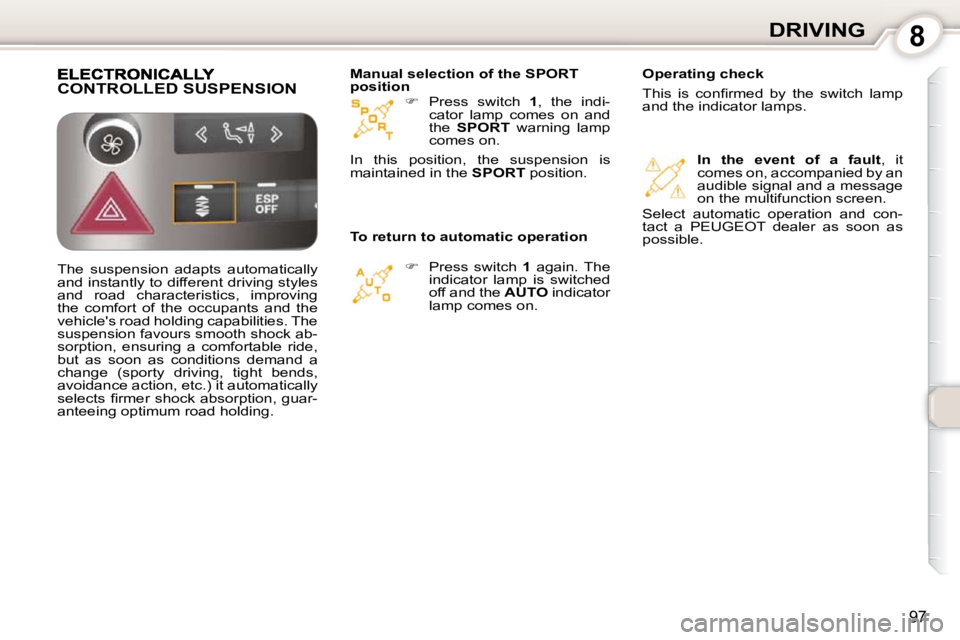 Peugeot 407 2010  Owners Manual 8DRIVING
97
   
�    Press  switch    1 ,  the  indi-
cator  lamp  comes  on  and  
the    SPORT    warning  lamp 
comes on.  
   
�    Press  switch    1   again.  The 
indicator  lamp  is  swi