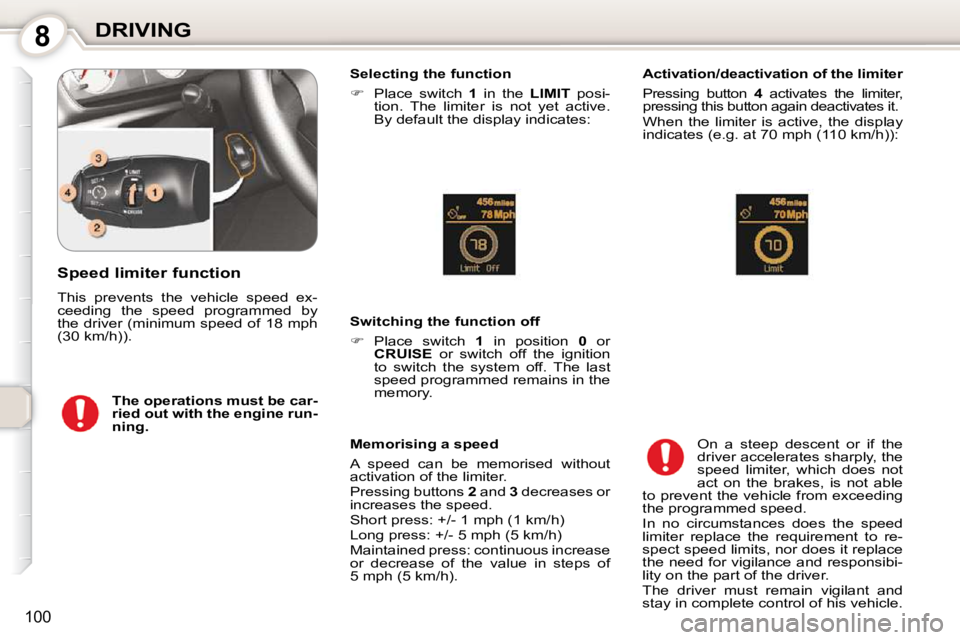 Peugeot 407 2010  Owners Manual 8DRIVING
100
  Selecting the function  
   
�    Place  switch    1   in  the    LIMIT   posi-
tion.  The  limiter  is  not  yet  active.  
By default the display indicates:   
  Switching the func