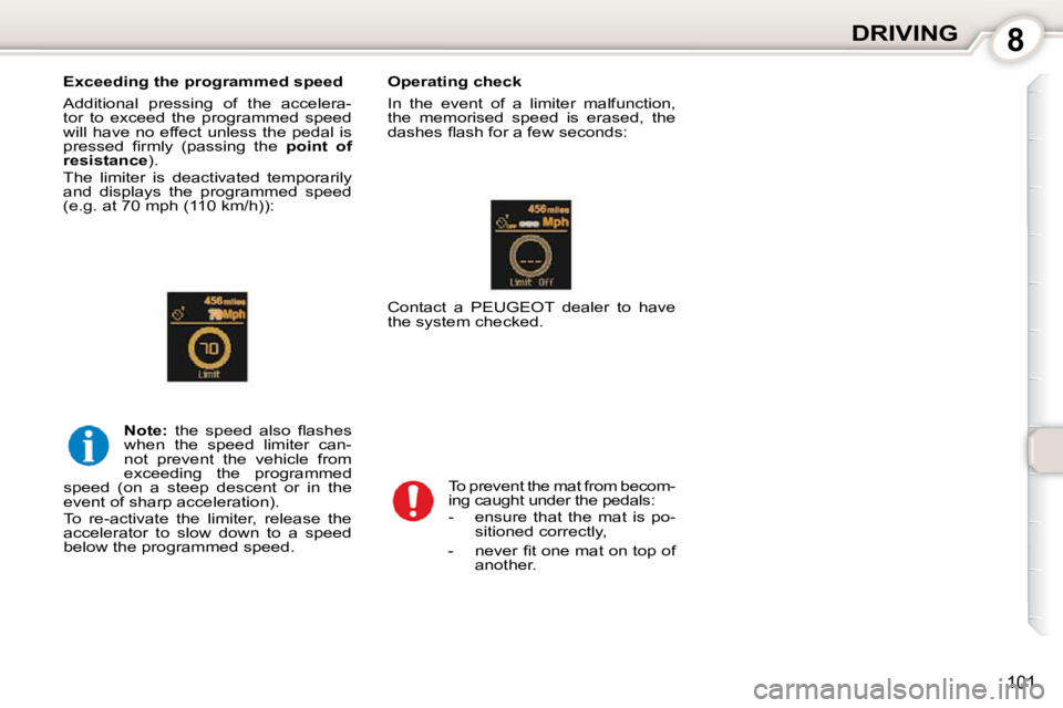 Peugeot 407 2010  Owners Manual 8DRIVING
101
  Exceeding the programmed speed  
 Additional  pressing  of  the  accelera- 
tor  to  exceed  the  programmed  speed 
will  have no effect unless  the pedal  is 
�p�r�e�s�s�e�d�  �ﬁ� �