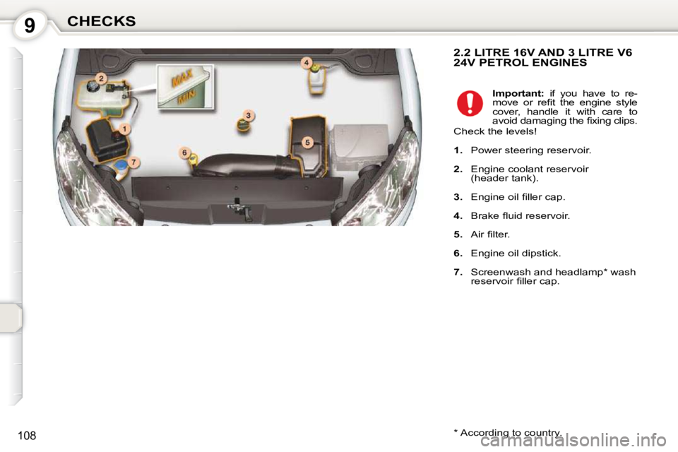 Peugeot 407 2010  Owners Manual 9CHECKS
108
 2.2 LITRE 16V AND 3 LITRE V6 24V PETROL ENGINES 
  *   According to country.    
Important:    if  you  have  to  re-
�m�o�v�e�  �o�r�  �r�e�ﬁ� �t�  �t�h�e�  �e�n�g�i�n�e�  �s�t�y�l�e� 