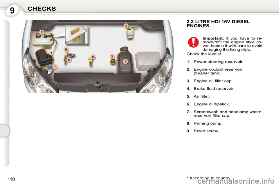 Peugeot 407 2010  Owners Manual 9CHECKS
110
 2.2 LITRE HDI 16V DIESEL ENGINES 
  *   According to country.    
Important:    if  you  have  to  re-
�m�o�v�e�/�r�e�ﬁ� �t�  �t�h�e�  �e�n�g�i�n�e�  �s�t�y�l�e�  �c�o�- 
ver, handle it