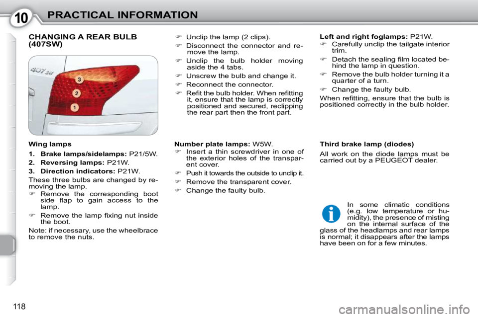 Peugeot 407 2010  Owners Manual 1010PRACTICAL INFORMATION
118
 CHANGING A REAR BULB (407SW)    
Left and right foglamps:   P21W. 
   
�    Carefully unclip the tailgate interior 
trim. 
  
� � �  �D�e�t�a�c�h� �t�h�e� �s�e�a�l